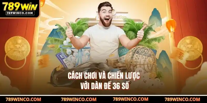 Cách chơi và chiến lược với dàn đề 36 số
