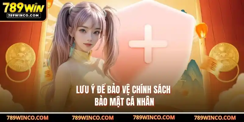 Lưu ý để bảo vệ chính sách bảo mật cá nhân