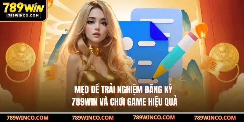 Mẹo để trải nghiệm đăng ký 789win và chơi game hiệu quả