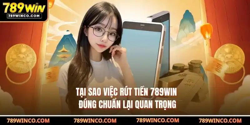 Tại sao việc rút tiền 789win đúng chuẩn lại quan trọng